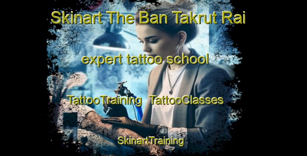 Skinart The Ban Takrut Rai expert tattoo school | TattooTraining | TattooClasses | SkinartTraining-Thailand