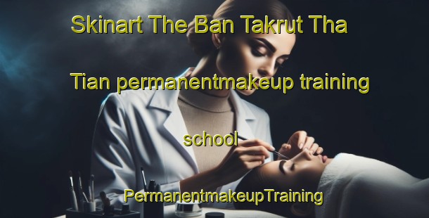 Skinart The Ban Takrut Tha Tian permanentmakeup training school | #PermanentmakeupTraining #PermanentmakeupClasses #SkinartTraining-Thailand