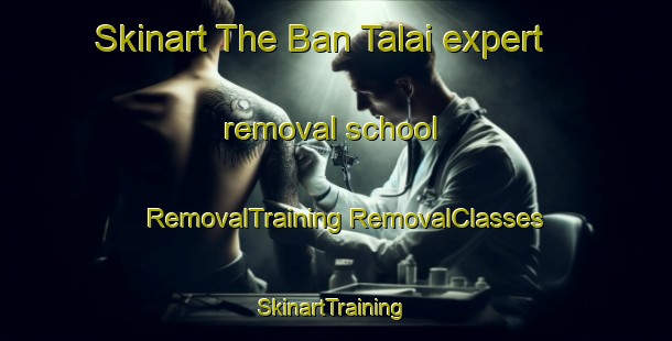 Skinart The Ban Talai expert removal school | #RemovalTraining #RemovalClasses #SkinartTraining-Thailand