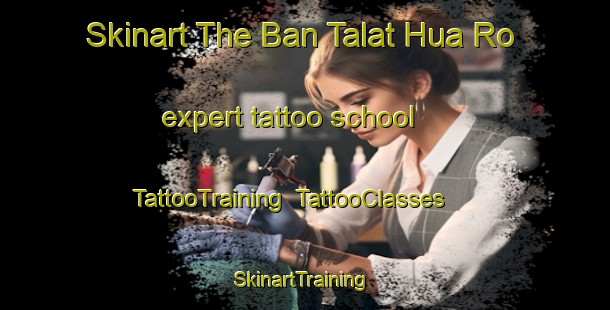 Skinart The Ban Talat Hua Ro expert tattoo school | TattooTraining | TattooClasses | SkinartTraining-Thailand