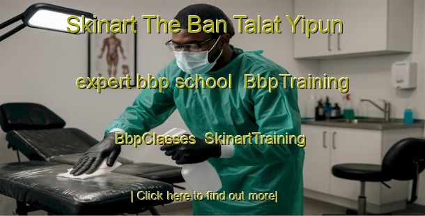 Skinart The Ban Talat Yipun expert bbp school | BbpTraining | BbpClasses | SkinartTraining-Thailand