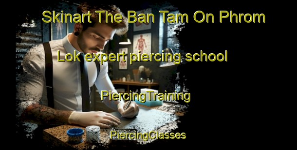 Skinart The Ban Tam On Phrom Lok expert piercing school | #PiercingTraining #PiercingClasses #SkinartTraining-Thailand