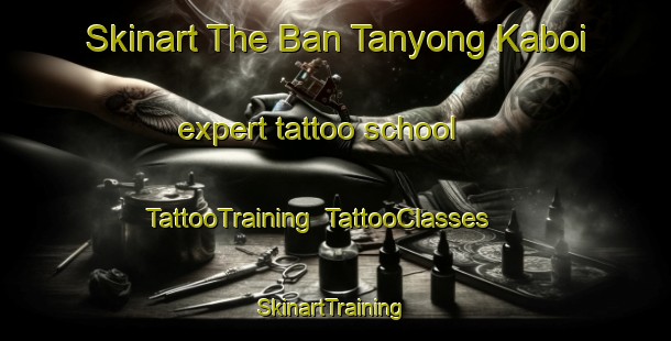 Skinart The Ban Tanyong Kaboi expert tattoo school | TattooTraining | TattooClasses | SkinartTraining-Thailand