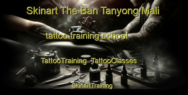 Skinart The Ban Tanyong Mali tattoo training school | TattooTraining | TattooClasses | SkinartTraining-Thailand