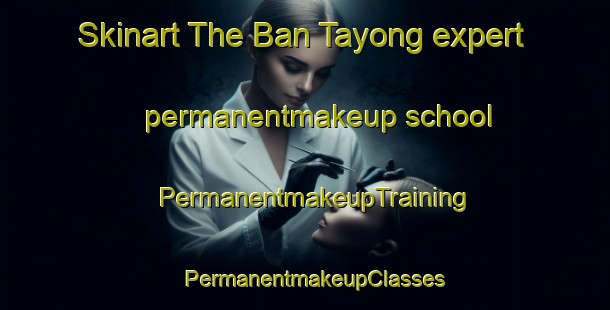 Skinart The Ban Tayong expert permanentmakeup school | PermanentmakeupTraining | PermanentmakeupClasses | SkinartTraining-Thailand