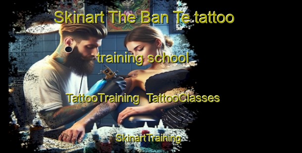 Skinart The Ban Te tattoo training school | TattooTraining | TattooClasses | SkinartTraining-Thailand