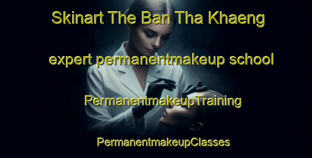 Skinart The Ban Tha Khaeng expert permanentmakeup school | #PermanentmakeupTraining #PermanentmakeupClasses #SkinartTraining-Thailand