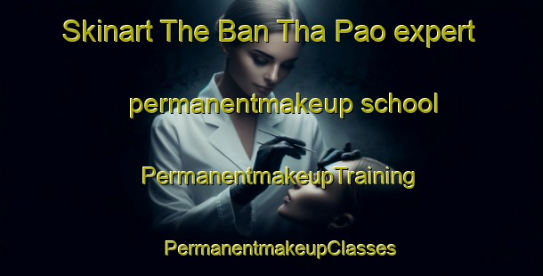 Skinart The Ban Tha Pao expert permanentmakeup school | PermanentmakeupTraining | PermanentmakeupClasses | SkinartTraining-Thailand