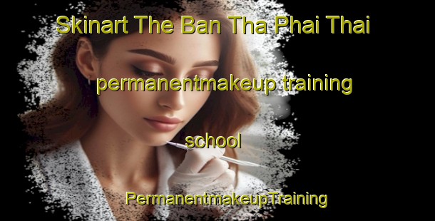 Skinart The Ban Tha Phai Thai permanentmakeup training school | #PermanentmakeupTraining #PermanentmakeupClasses #SkinartTraining-Thailand