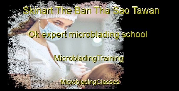 Skinart The Ban Tha Sao Tawan Ok expert microblading school | #MicrobladingTraining #MicrobladingClasses #SkinartTraining-Thailand