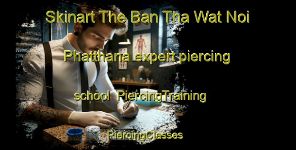 Skinart The Ban Tha Wat Noi Phatthana expert piercing school | PiercingTraining | PiercingClasses | SkinartTraining-Thailand
