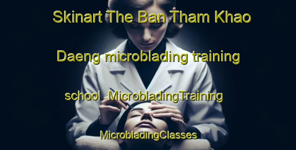 Skinart The Ban Tham Khao Daeng microblading training school | #MicrobladingTraining #MicrobladingClasses #SkinartTraining-Thailand