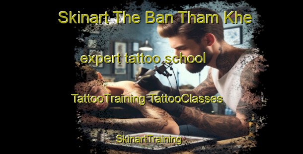 Skinart The Ban Tham Khe expert tattoo school | #TattooTraining #TattooClasses #SkinartTraining-Thailand