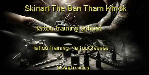 Skinart The Ban Tham Khrok tattoo training school | TattooTraining | TattooClasses | SkinartTraining-Thailand