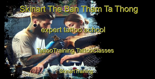 Skinart The Ban Tham Ta Thong expert tattoo school | #TattooTraining #TattooClasses #SkinartTraining-Thailand