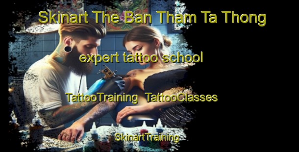 Skinart The Ban Tham Ta Thong expert tattoo school | TattooTraining | TattooClasses | SkinartTraining-Thailand