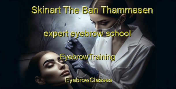 Skinart The Ban Thammasen expert eyebrow school | EyebrowTraining | EyebrowClasses | SkinartTraining-Thailand