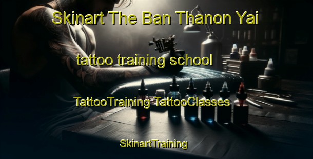 Skinart The Ban Thanon Yai tattoo training school | #TattooTraining #TattooClasses #SkinartTraining-Thailand