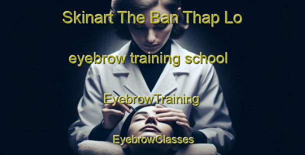 Skinart The Ban Thap Lo eyebrow training school | EyebrowTraining | EyebrowClasses | SkinartTraining-Thailand