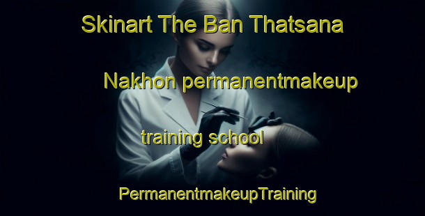 Skinart The Ban Thatsana Nakhon permanentmakeup training school | PermanentmakeupTraining | PermanentmakeupClasses | SkinartTraining-Thailand