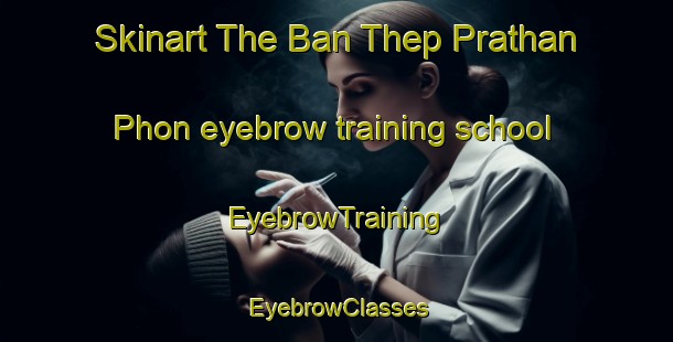Skinart The Ban Thep Prathan Phon eyebrow training school | EyebrowTraining | EyebrowClasses | SkinartTraining-Thailand