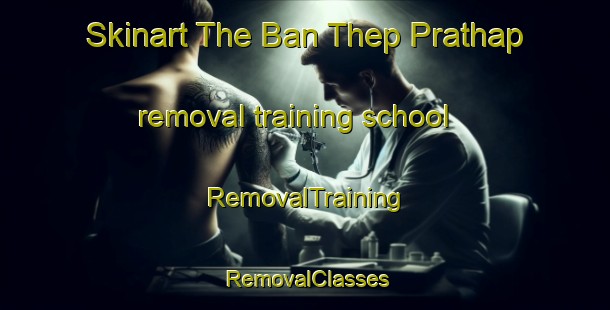 Skinart The Ban Thep Prathap removal training school | RemovalTraining | RemovalClasses | SkinartTraining-Thailand