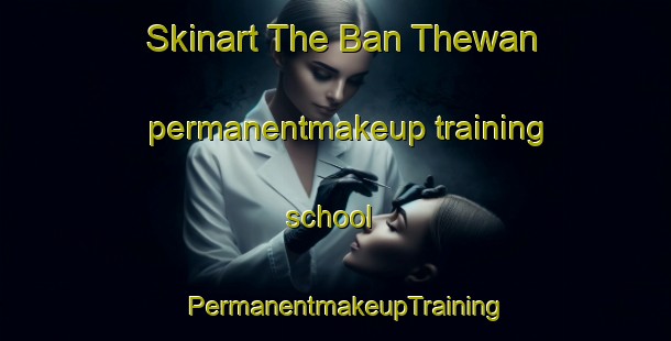 Skinart The Ban Thewan permanentmakeup training school | PermanentmakeupTraining | PermanentmakeupClasses | SkinartTraining-Thailand
