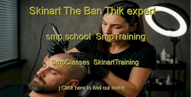 Skinart The Ban Thik expert smp school | SmpTraining | SmpClasses | SkinartTraining-Thailand