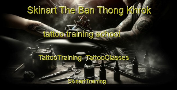 Skinart The Ban Thong Khrok tattoo training school | TattooTraining | TattooClasses | SkinartTraining-Thailand