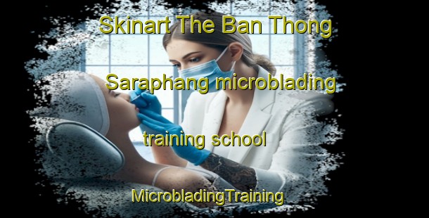 Skinart The Ban Thong Saraphang microblading training school | MicrobladingTraining | MicrobladingClasses | SkinartTraining-Thailand