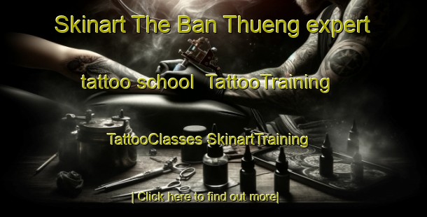 Skinart The Ban Thueng expert tattoo school | #TattooTraining #TattooClasses #SkinartTraining-Thailand