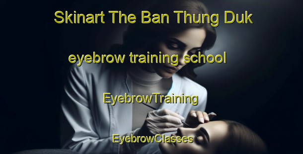 Skinart The Ban Thung Duk eyebrow training school | EyebrowTraining | EyebrowClasses | SkinartTraining-Thailand