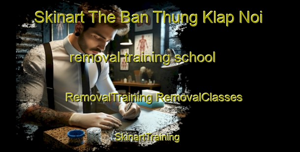 Skinart The Ban Thung Klap Noi removal training school | #RemovalTraining #RemovalClasses #SkinartTraining-Thailand