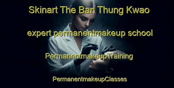 Skinart The Ban Thung Kwao expert permanentmakeup school | PermanentmakeupTraining | PermanentmakeupClasses | SkinartTraining-Thailand