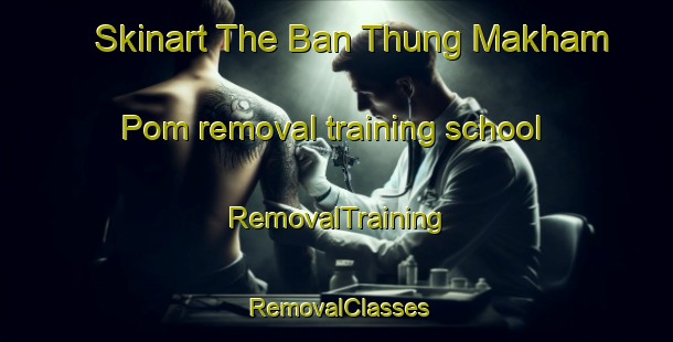 Skinart The Ban Thung Makham Pom removal training school | RemovalTraining | RemovalClasses | SkinartTraining-Thailand