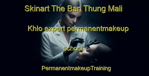 Skinart The Ban Thung Mali Khlo expert permanentmakeup school | PermanentmakeupTraining | PermanentmakeupClasses | SkinartTraining-Thailand