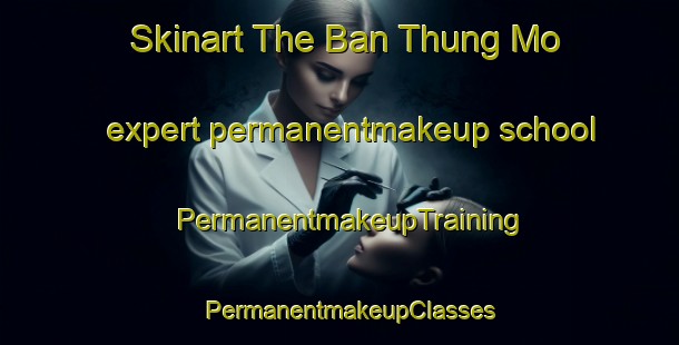 Skinart The Ban Thung Mo expert permanentmakeup school | PermanentmakeupTraining | PermanentmakeupClasses | SkinartTraining-Thailand