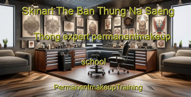 Skinart The Ban Thung Na Saeng Thong expert permanentmakeup school | PermanentmakeupTraining | PermanentmakeupClasses | SkinartTraining-Thailand