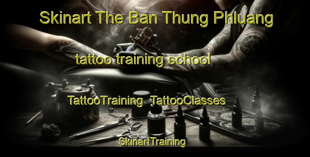 Skinart The Ban Thung Phluang tattoo training school | TattooTraining | TattooClasses | SkinartTraining-Thailand