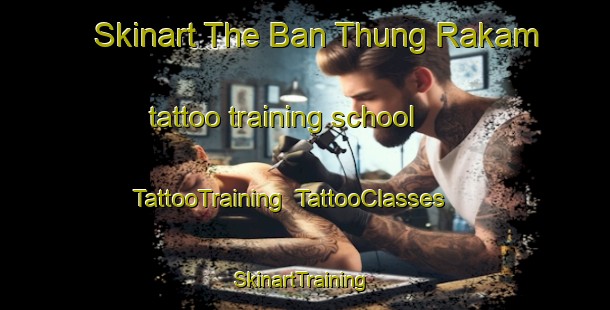 Skinart The Ban Thung Rakam tattoo training school | TattooTraining | TattooClasses | SkinartTraining-Thailand