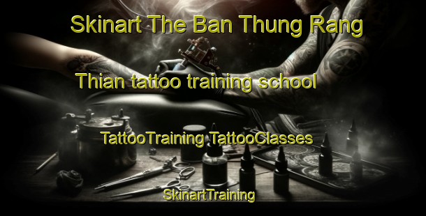 Skinart The Ban Thung Rang Thian tattoo training school | #TattooTraining #TattooClasses #SkinartTraining-Thailand