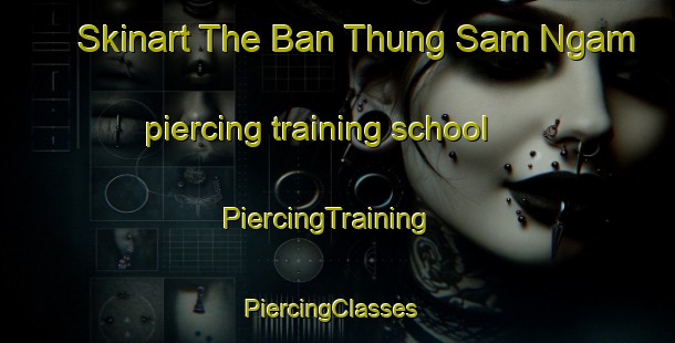 Skinart The Ban Thung Sam Ngam piercing training school | PiercingTraining | PiercingClasses | SkinartTraining-Thailand