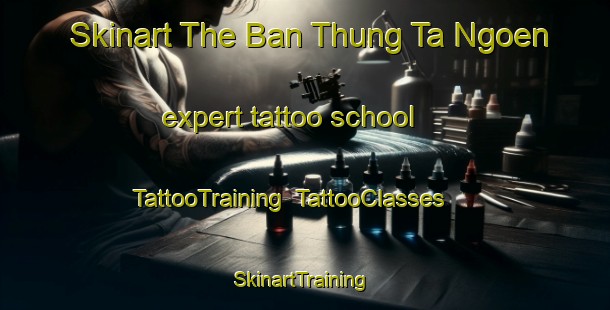 Skinart The Ban Thung Ta Ngoen expert tattoo school | TattooTraining | TattooClasses | SkinartTraining-Thailand