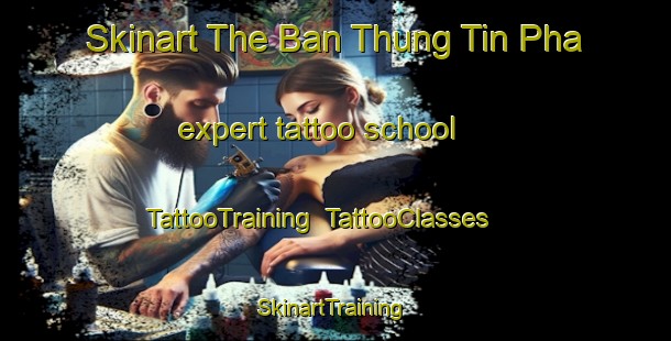 Skinart The Ban Thung Tin Pha expert tattoo school | TattooTraining | TattooClasses | SkinartTraining-Thailand