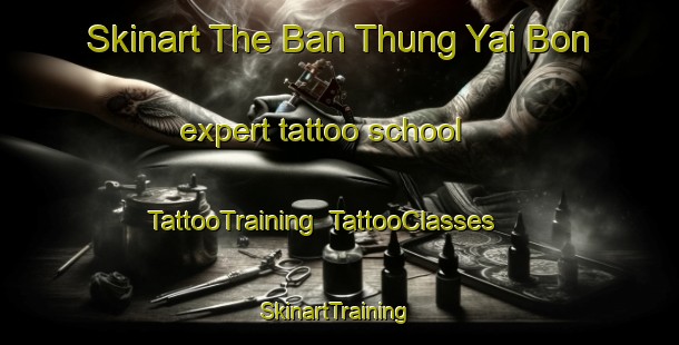 Skinart The Ban Thung Yai Bon expert tattoo school | TattooTraining | TattooClasses | SkinartTraining-Thailand