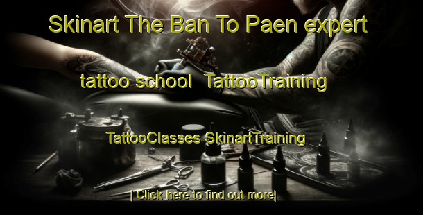 Skinart The Ban To Paen expert tattoo school | #TattooTraining #TattooClasses #SkinartTraining-Thailand