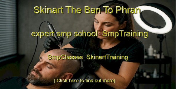 Skinart The Ban To Phran expert smp school | SmpTraining | SmpClasses | SkinartTraining-Thailand