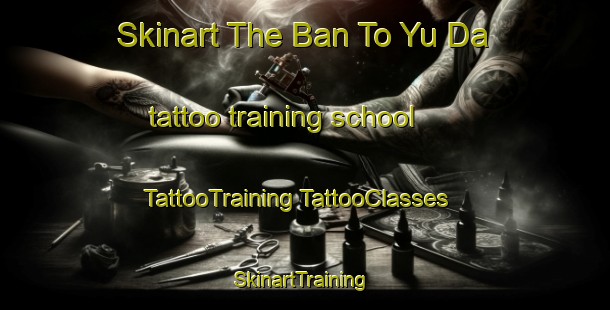 Skinart The Ban To Yu Da tattoo training school | #TattooTraining #TattooClasses #SkinartTraining-Thailand