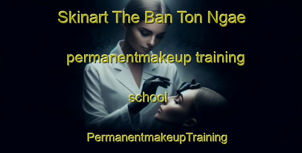 Skinart The Ban Ton Ngae permanentmakeup training school | #PermanentmakeupTraining #PermanentmakeupClasses #SkinartTraining-Thailand