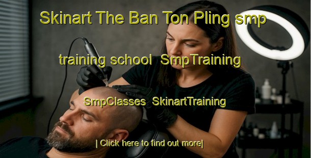 Skinart The Ban Ton Pling smp training school | SmpTraining | SmpClasses | SkinartTraining-Thailand